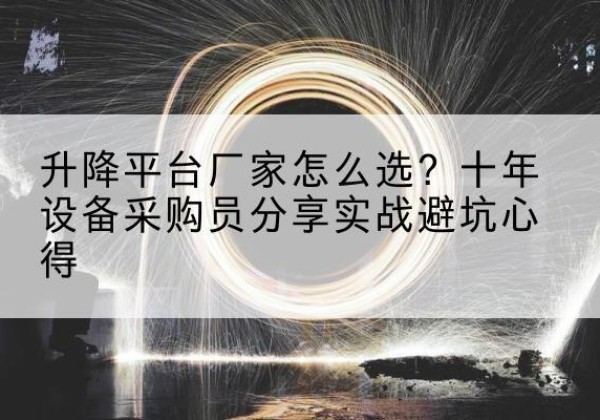 梨树升降平台厂家-怎么选？十年设备采购员分享实战避坑心得